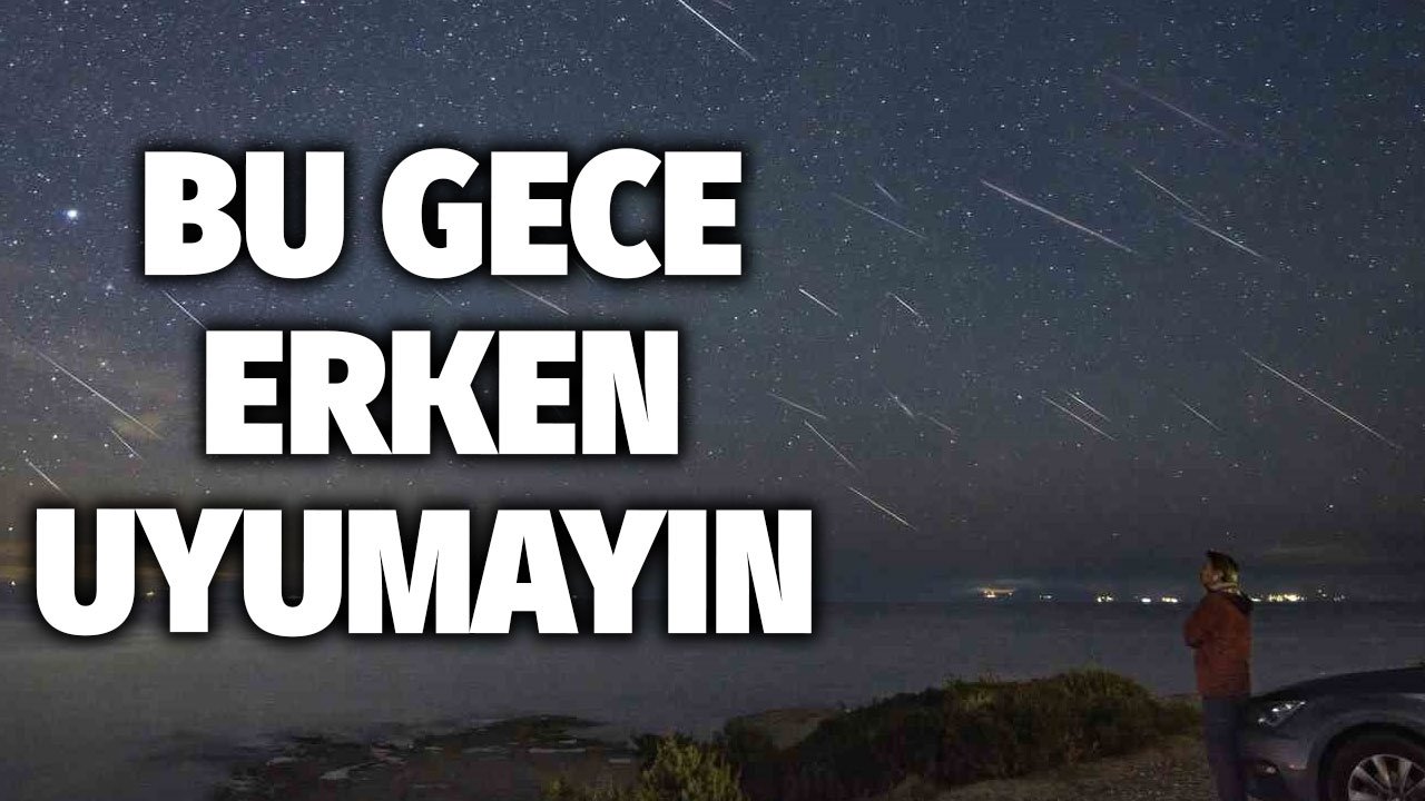 Bu gece erken uyumayın! Gözünüz gökyüzünde olsun! Türkiye'den de görülecek saat tam 23.00'da...