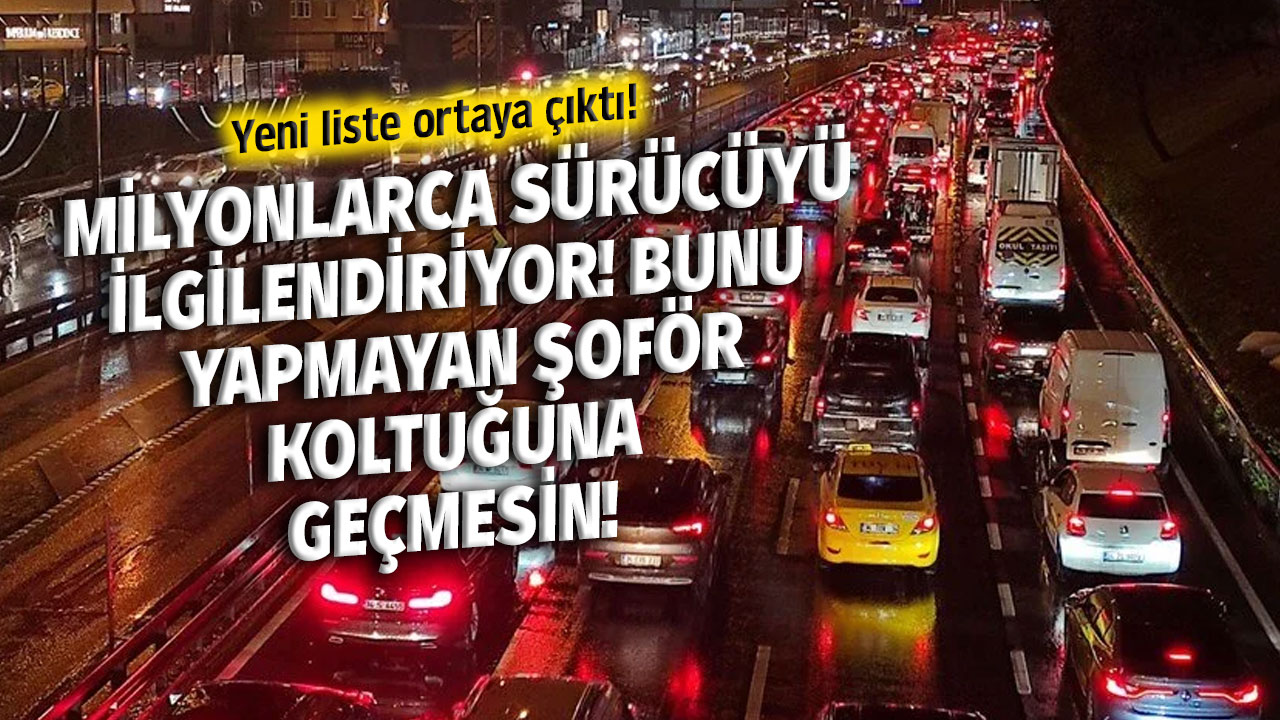 Milyonlarca sürücüyü ilgilendiriyor! Bunu yapmayan şoför koltuğuna geçmesin! Yeni liste ortaya çıktı