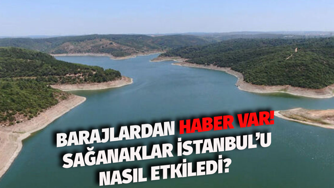 Barajlardan haber var! Dünkü sağanağın ardından İstanbul'da baraj doluluk oranı ne oldu?