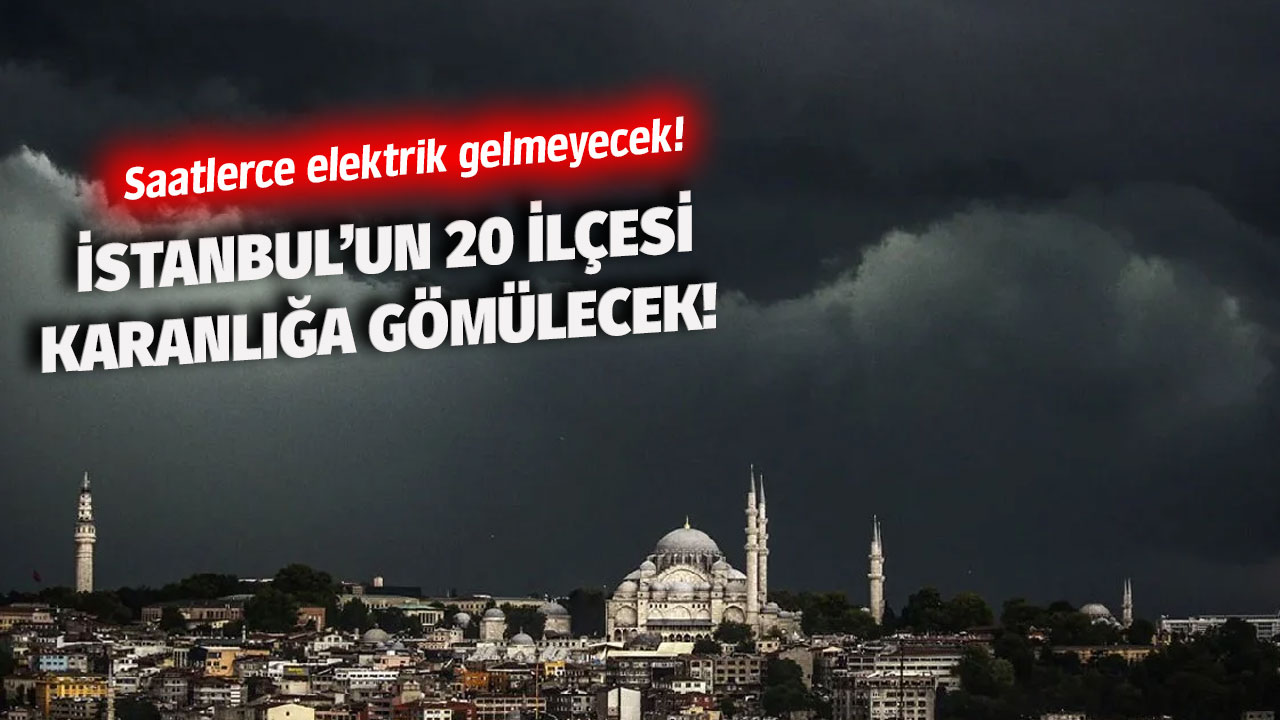 Yetkililer açıkladı! İstanbul'un bugün 20 ilçesi karanlığa gömülecek! Saatlerce elektrik gelmeyecek