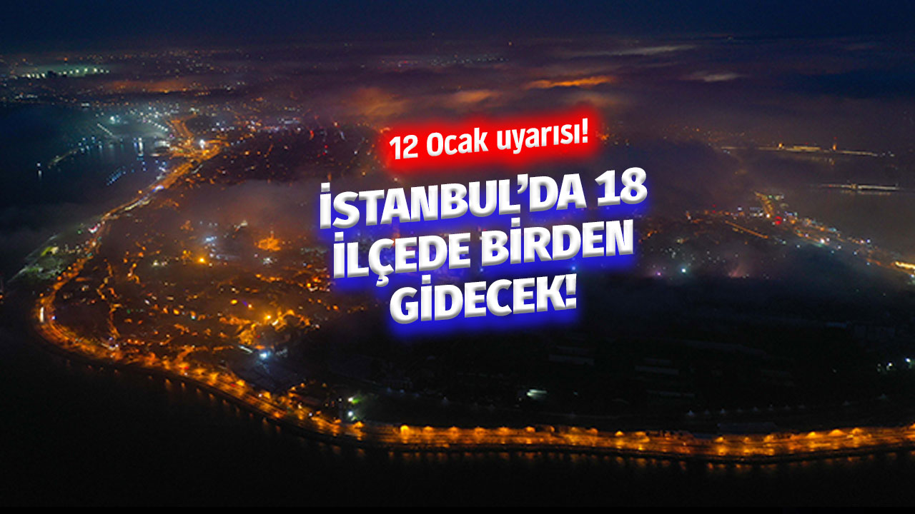 İstanbul'a yetkililerden 12 Ocak uyarısı! Birden 18 ilçede elektrik gidecek! Hazırlıklı olmayan yandı