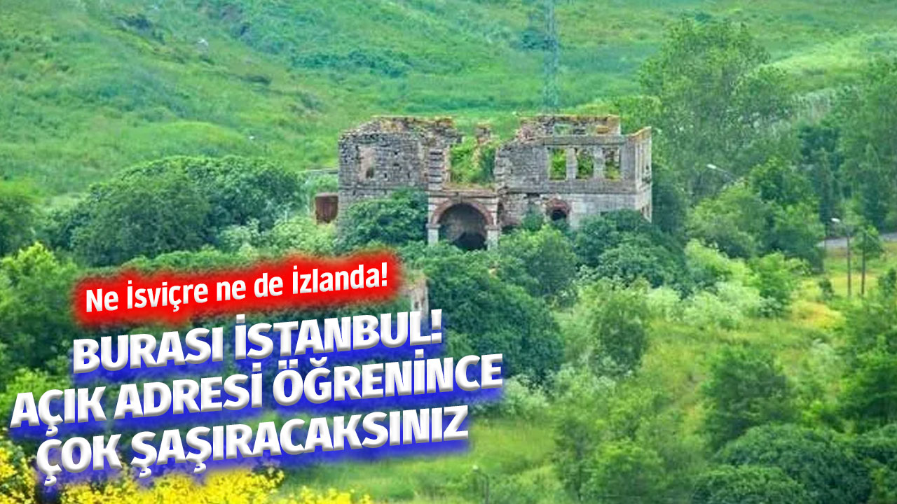 Görüntülerin adresi ne İsviçre ne de İzlanda! Burası İstanbul'un gizli bölgesi! Açık adresini öğrenince çok şaşıracaksınız