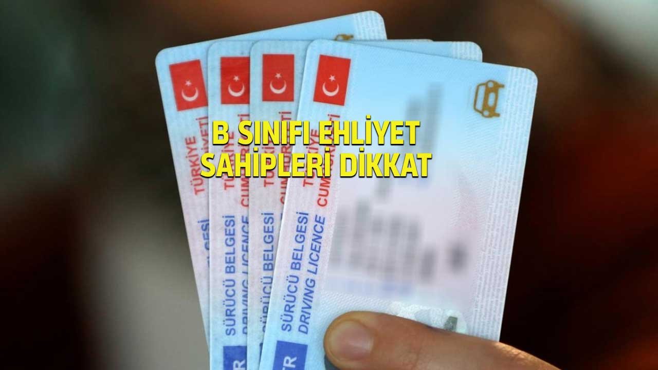 B sınıfı ehliyet sahipleri dikkat! Duyuru geldi