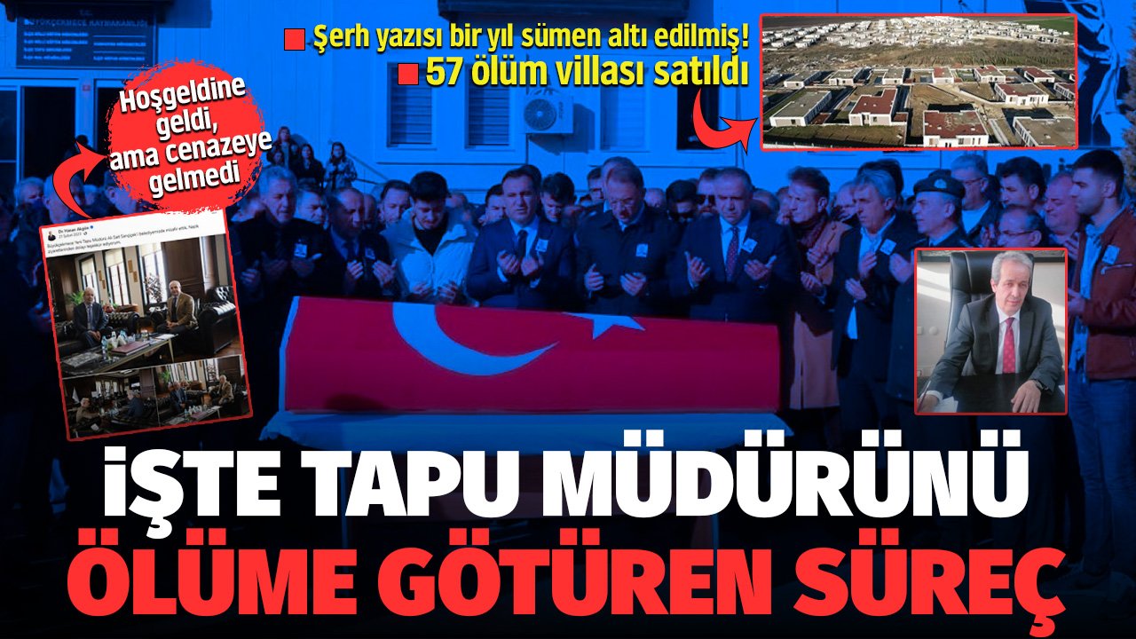 İşte tapu müdürünü ölüme götüren süreç! Şerh yazısı bir yıl sümen altı edilmiş! 57 ölüm villası satılmış