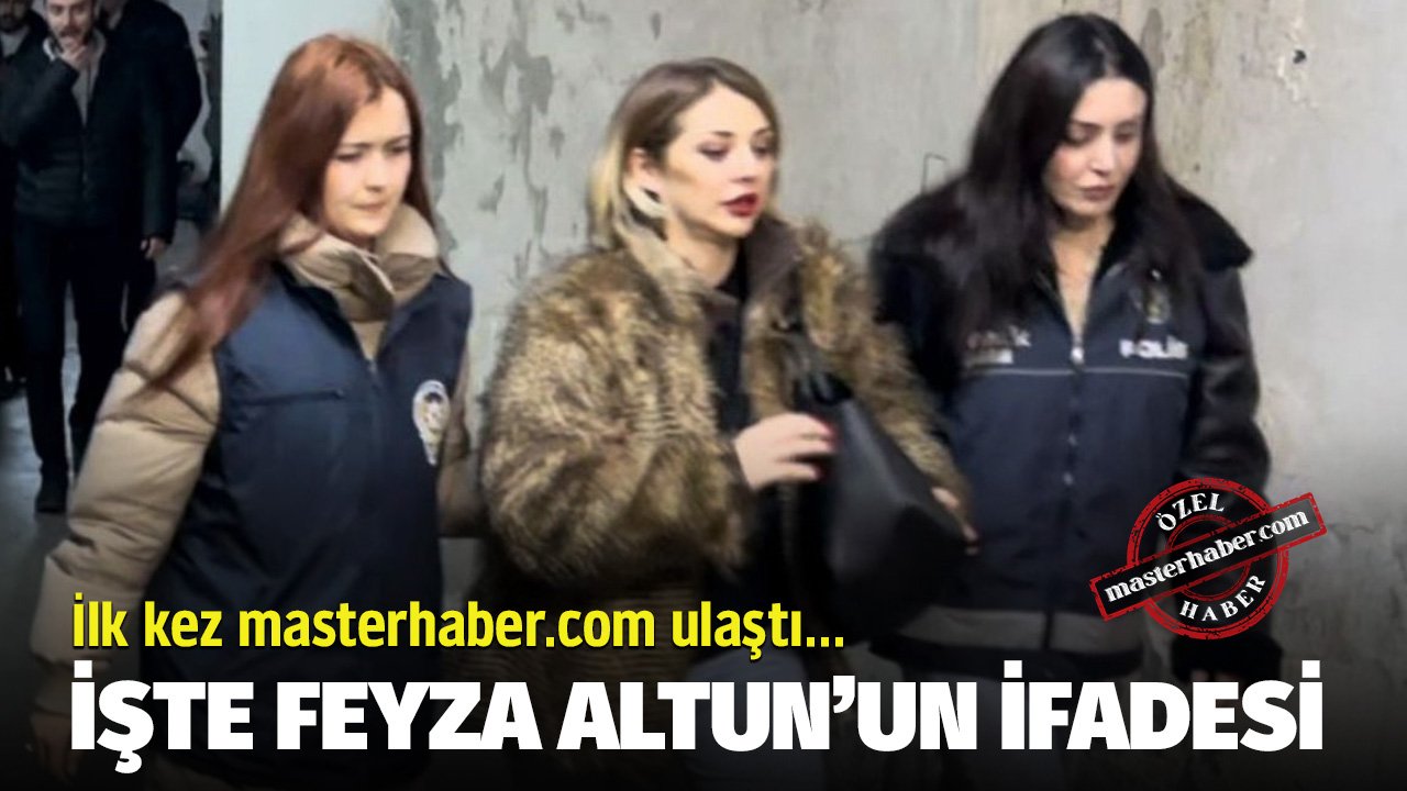 Son dakika! İşte Feyza Altun’un ifadesi İlk kez masterhaber.com’da