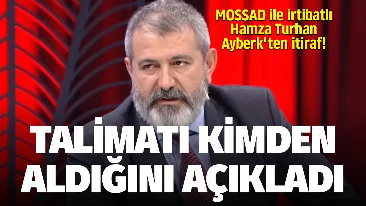 Talimatı kimden aldığını açıkladı! MOSSAD ile irtibatlı Hamza Turhan Ayberk'ten itiraf!