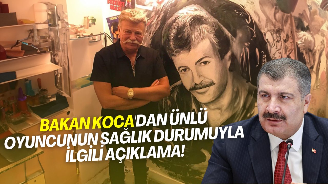 Bakan Koca'dan ünlü oyuncunun sağlık durumuyla ilgili açıklama!