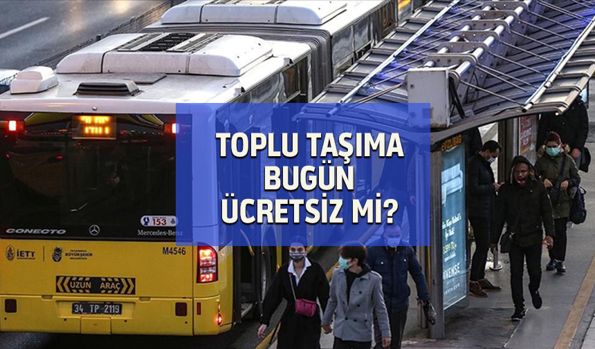 Bugün toplu taşıma ücretsiz mi? Otobüs, metro, metrobüs ve vapur bedava mı?