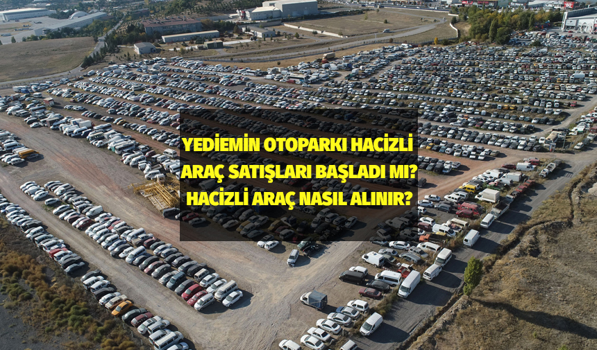 Yediemin otoparkı hacizli araç satışları başladı mı? Hacizli araç nasıl alınır?