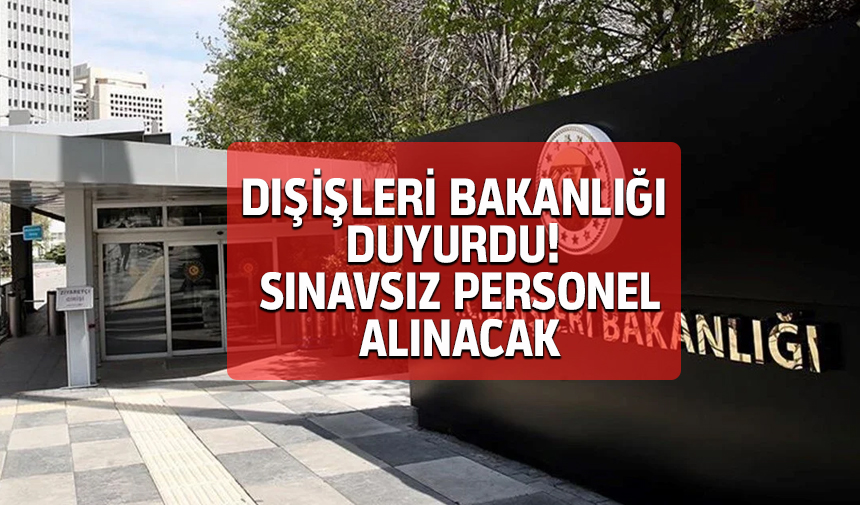 İş arayanlara müjde! Dışişleri Bakanlığı personel sınavsız personel alacak! İşte sağlamanız gereken şartlar