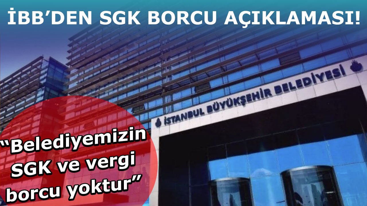 İBB'den SGK borcu açıklaması! "Belediyemizin SGK ve vergi borcu yoktur"