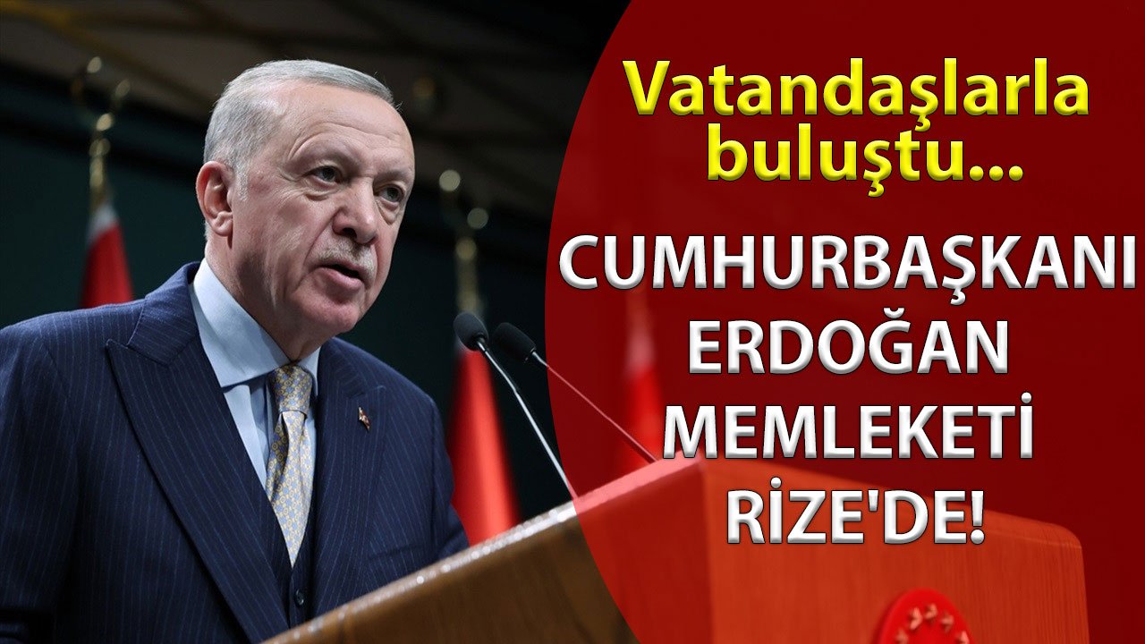 Cumhurbaşkanı Erdoğan memleketi Rize'de! Vatandaşlarla buluştu...