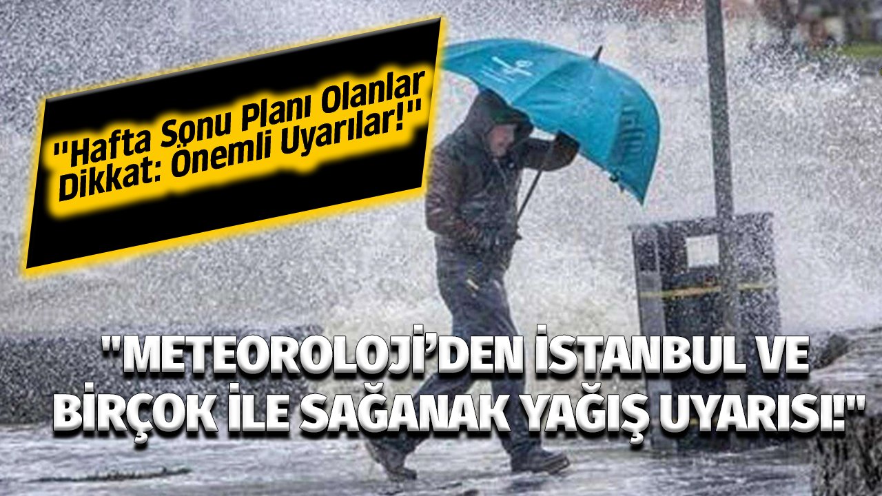 "Meteoroloji’den İstanbul ve Birçok İle Sağanak Yağış Uyarısı!"