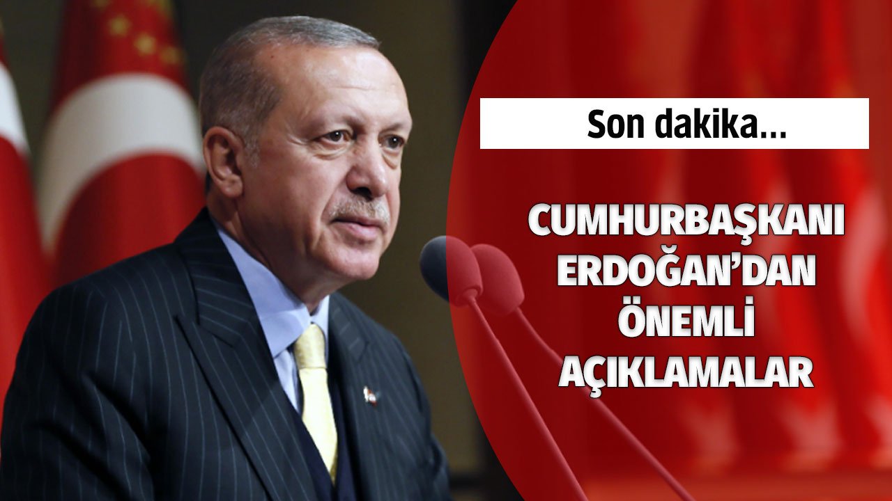 Cumhurbaşkanı Erdoğan'dan önemli açıklamalar