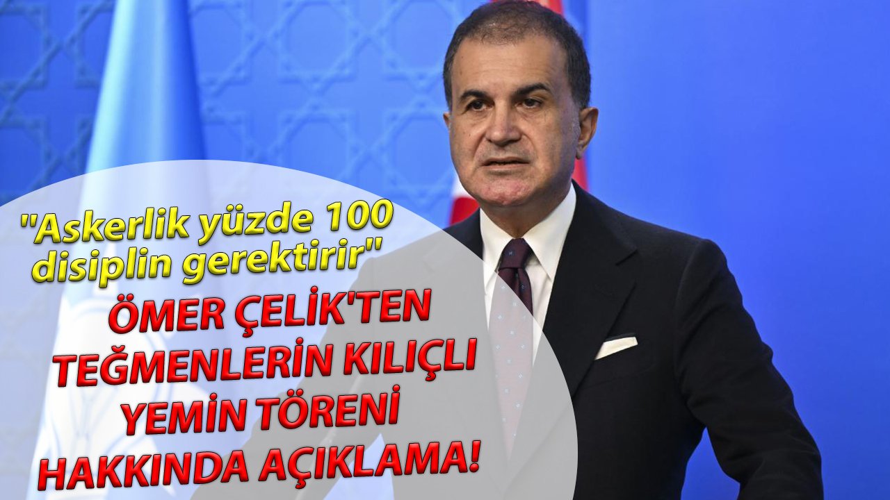 Ömer Çelik’ten teğmenlerin kılıçlı yemin töreni hakkında açıklama! ''Askerlik yüzde 100 disiplin gerektirir''