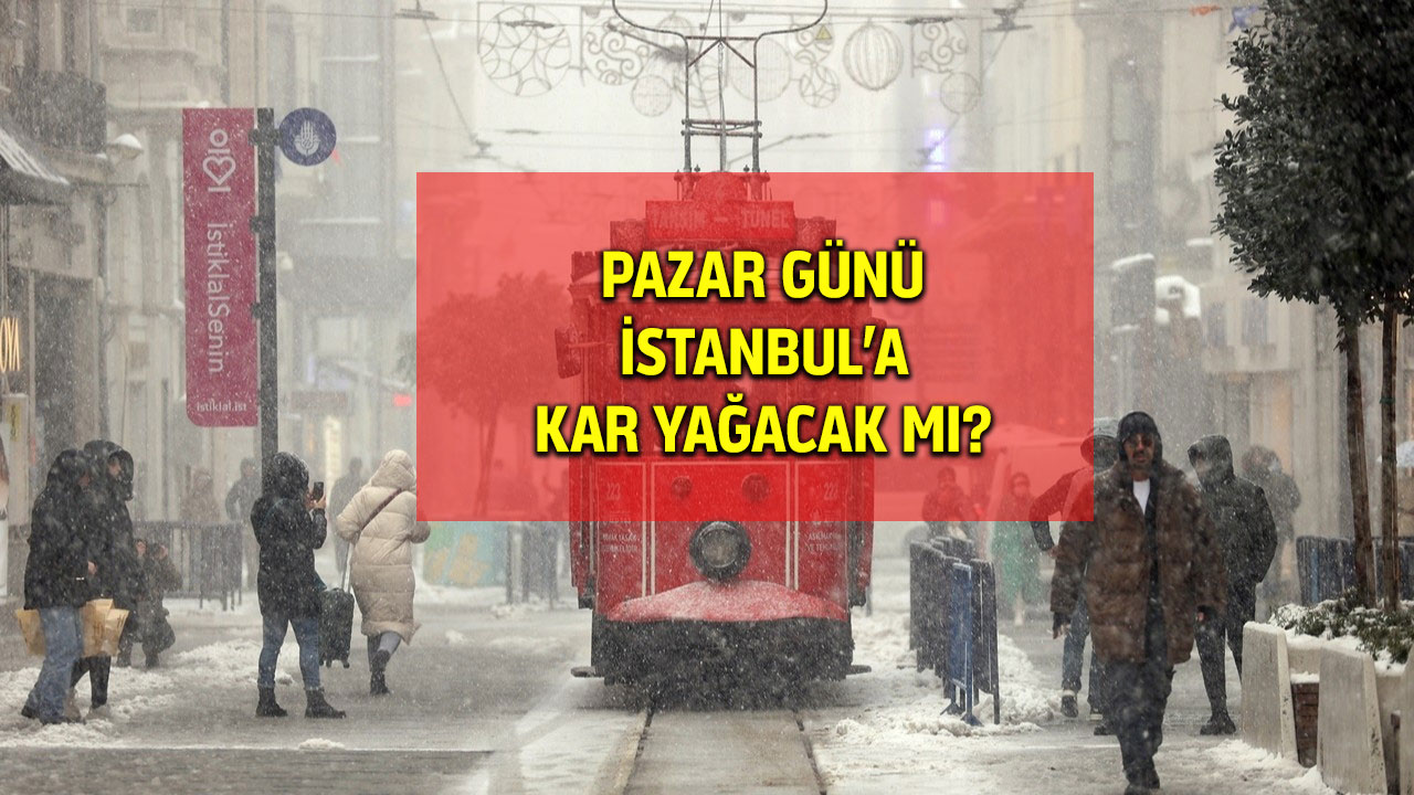 Pazar günü ne zaman kar yağacak? İstanbul'da pazar günü kar yağacak mı?