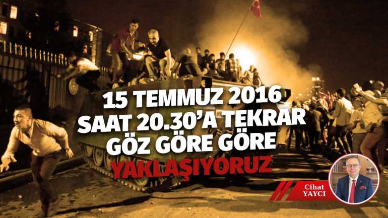 15 Temmuz 2016 saat 20.30'a tekrar göz göre göre yaklaşıyoruz...