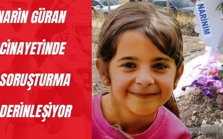 Narin Güran cinayetinde soruşturma derinleşiyor