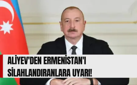 Aliyev'den Ermenistan'ı silahlandıranlara uyarı!