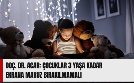 Doç. Dr. Acar: Çocuklar 3 yaşa kadar ekrana maruz bırakılmamalı