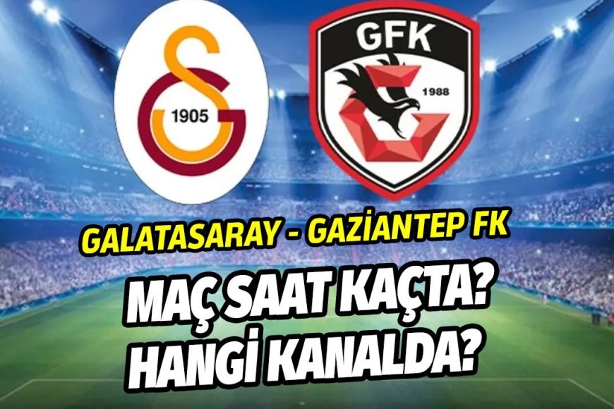 Galatasaray-Gaziantep maçı saat kaçta, hangi kanalda? İşte olası kadrolar
