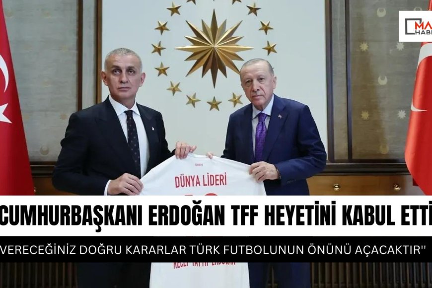 Cumhurbaşkanı Erdoğan TFF heyetini kabul etti!