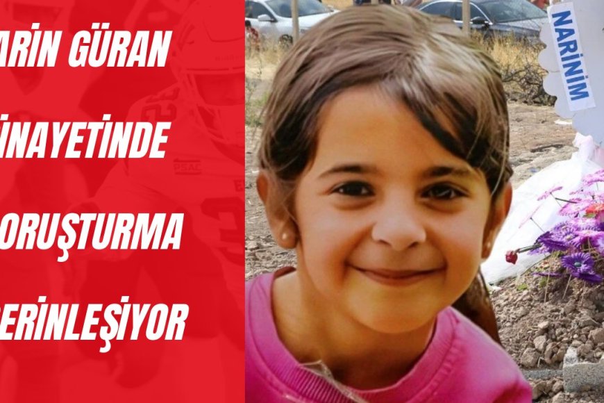 Narin Güran cinayetinde soruşturma derinleşiyor