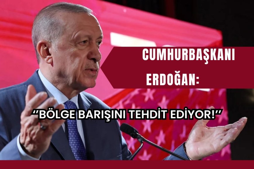 Erdoğan: İsrail, bölge barışını tehdit ediyor