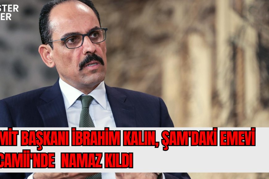 MİT Başkanı Kalın, Emevi Camii’nde Namaz Kıldı